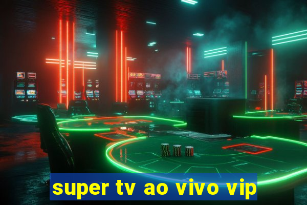 super tv ao vivo vip